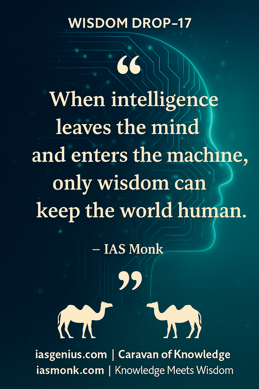 🌑Wisdom Drop-17 : Philosophical Reflections : ON Knowledge Drops :“When intelligence leaves the mind and enters the machine, only wisdom can keep the world human.”— IAS Monk