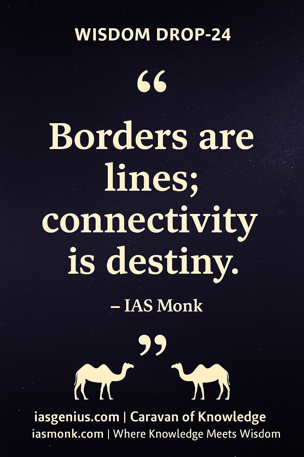 🌑Wisdom Drop-24 : Philosophical Reflections : ON Knowledge Drops :“Borders breathe differently when trust becomes a bridge.” — IAS Monk