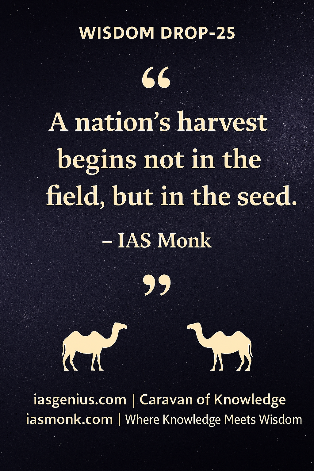 🌑Wisdom Drop-25 : Philosophical Reflections : ON Knowledge Drops :“A nation’s harvest begins not in the field, but in the seed.” — IAS Monk