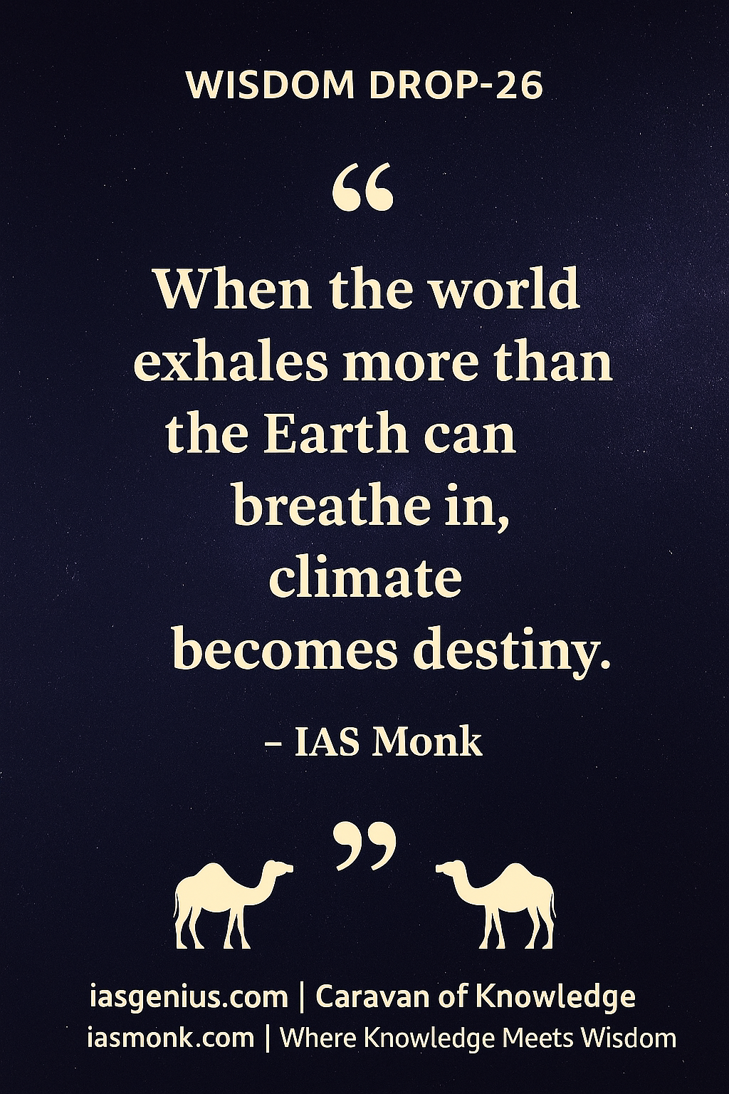 🌑Wisdom Drop-26 : Philosophical Reflections : ON Knowledge Drops :“When the world exhales more than the Earth can breathe in, climate becomes destiny.” — IAS Monk