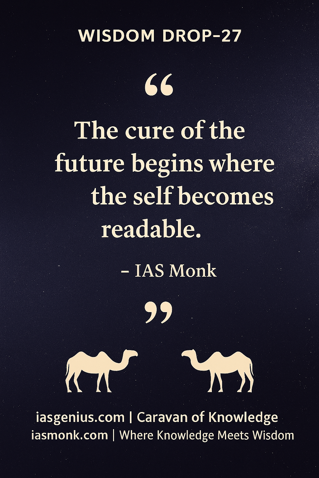 🌑Wisdom Drop-27 : Philosophical Reflections : ON Knowledge Drops :“The cure of the future begins where the self becomes readable.” — IAS Monk